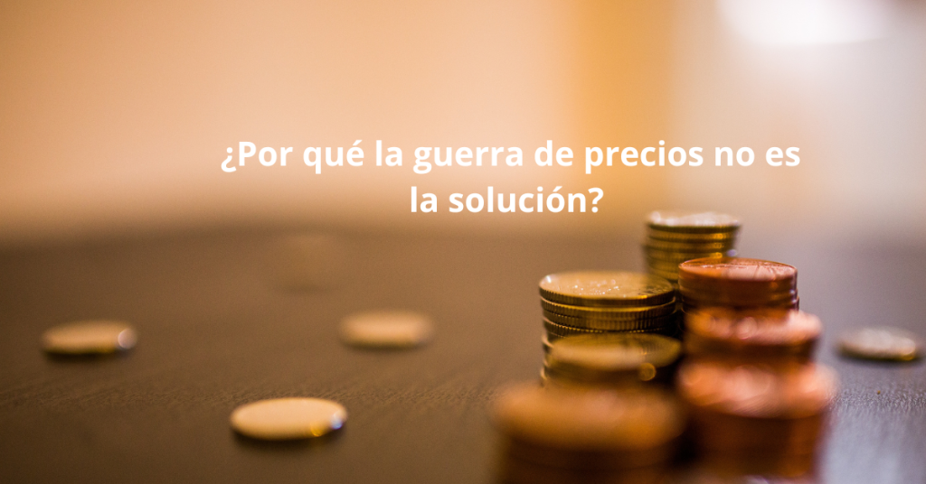 ¿Por qué la guerra de precios no es la solución?